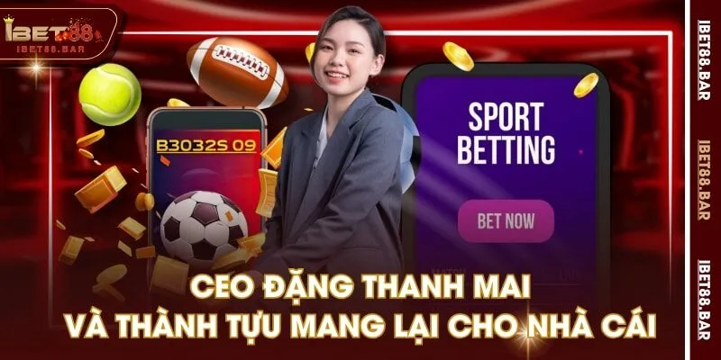 CEO Đặng Thanh Mai và thành tựu mang lại cho nhà cái