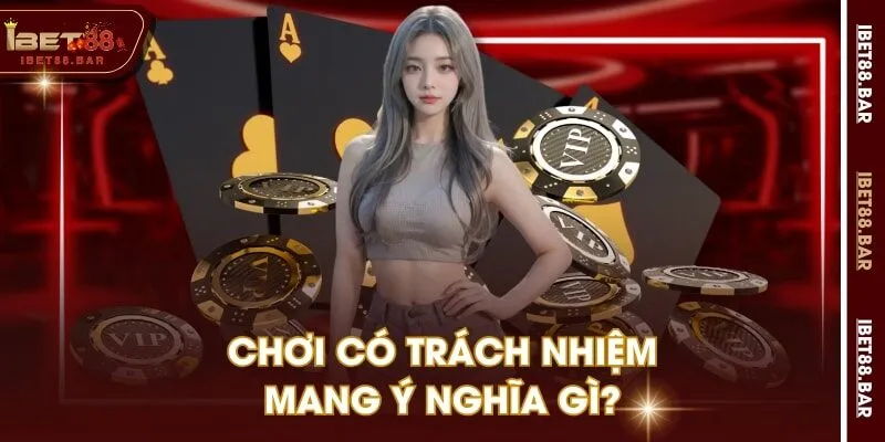 Chơi có trách nhiệm mang ý nghĩa gì?