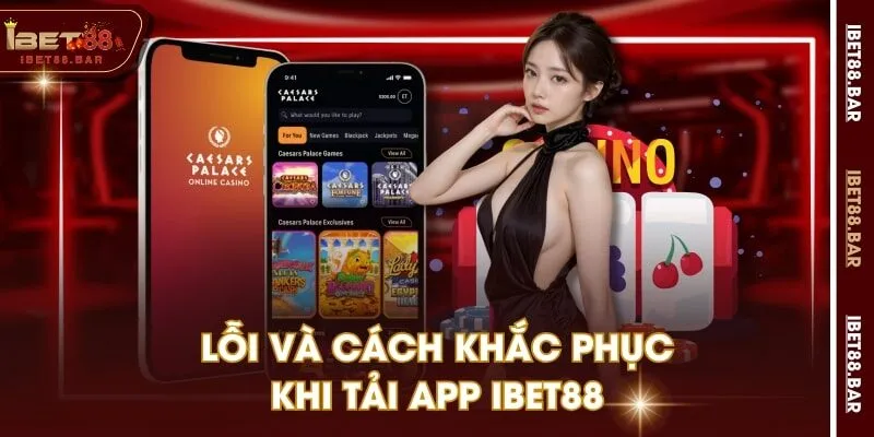 Lỗi và cách khắc phục khi tải app IBET88