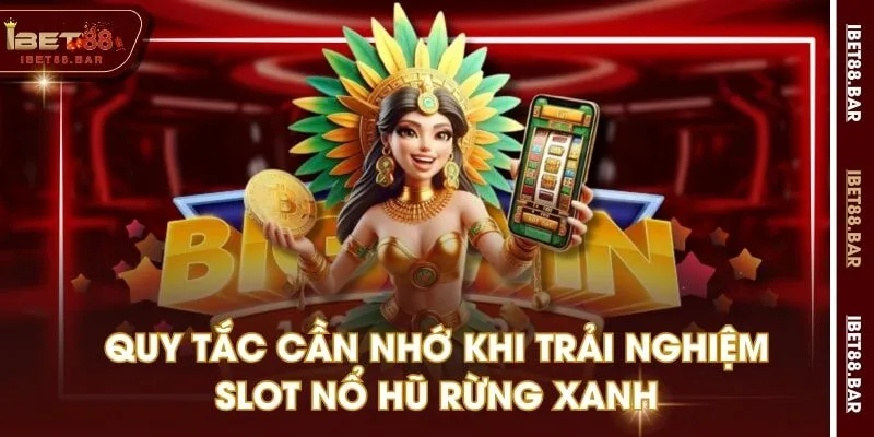 Quy tắc cần nhớ khi trải nghiệm slot Nổ Hũ Rừng Xanh