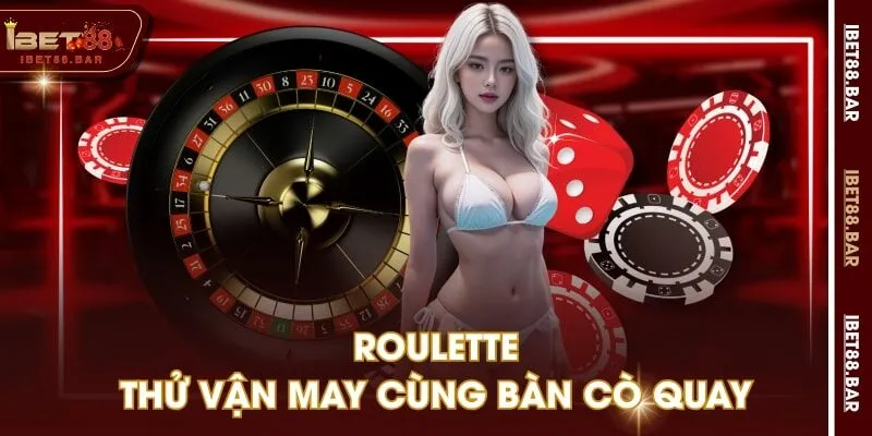 Roulette - Thử vận may cùng bàn cò quay