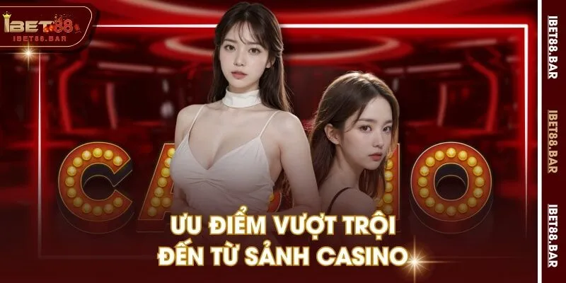 Ưu điểm vượt trội đến từ sảnh Casino